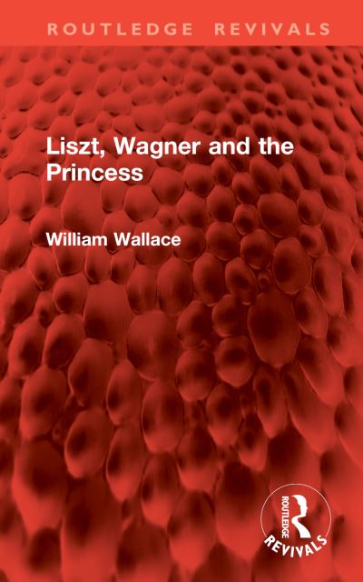 Cover for William Wallace · Liszt, Wagner and the Princess - Routledge Revivals (Gebundenes Buch) (2024)