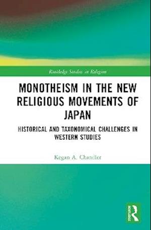 Cover for Kegan A. Chandler · Monotheism in the New Religious Movements of Japan: Historical and Taxonomical Challenges in Western Studies - Routledge Studies in Religion (Hardcover Book) (2025)