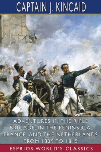 Cover for Captain J Kincaid · Adventures in the Rifle Brigade, in the Peninsula, France, and the Netherlands From 1809 to 1815 (Esprios Classics) (Paperback Book) (2025)