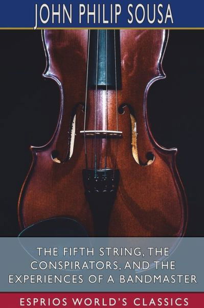 The Fifth String, The Conspirators, and The Experiences of a Bandmaster (Esprios Classics) - John Philip Sousa - Livros - Blurb - 9781034328094 - 26 de abril de 2024