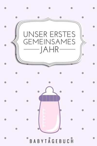 Cover for Baby Kalender · Unser Erstes Gemeinsames Jahr Babytagebuch (Paperback Book) (2019)