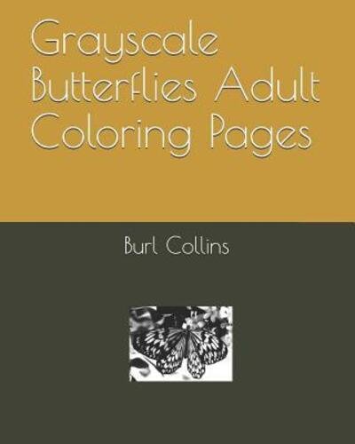 Cover for Burl Collins · Grayscale Butterflies Adult Coloring Pages (Paperback Book) (2019)