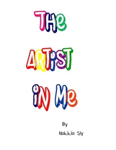 Cover for Nakkia Sly · The Artist in Me (Paperback Book) (2021)