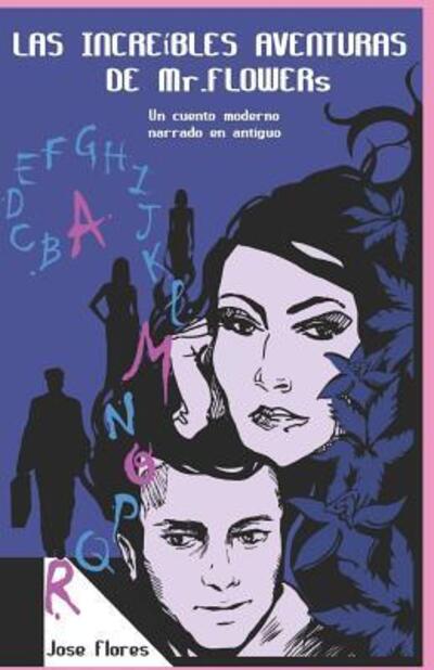 Cover for Jose Flores · Las Increíbles Aventuras de Mr. Flowers : Un cuento moderno narrado en antiguo (Paperback Book) (2017)