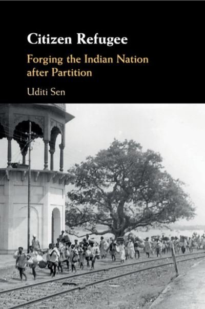 Cover for Sen, Uditi (University of Nottingham) · Citizen Refugee: Forging the Indian Nation after Partition (Paperback Book) (2020)