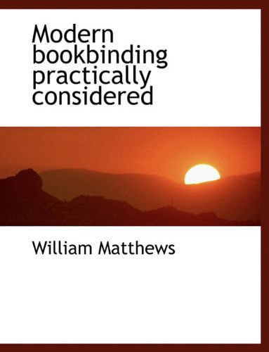 Cover for William Matthews · Modern Bookbinding Practically Considered (Paperback Book) (2010)