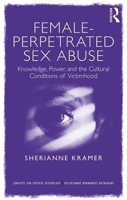 Cover for Kramer, Sherianne (Lecturer in Psychology, University of Witwatersrand, South Africa) · Female-Perpetrated Sex Abuse: Knowledge, Power, and the Cultural Conditions of Victimhood - Concepts for Critical Psychology (Paperback Book) (2017)