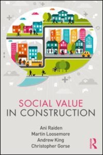 Cover for Raiden, Ani (Nottingham Business School, Nottingham Trent University, UK ani.raiden@ntu.ac.uk) · Social Value in Construction - Social Value in the Built Environment (Innbunden bok) (2018)