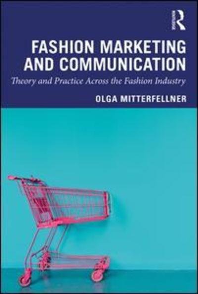 Cover for Mitterfellner, Olga (London College of Fashion, UK) · Fashion Marketing and Communication: Theory and Practice Across the Fashion Industry - Mastering Fashion Management (Paperback Book) (2019)