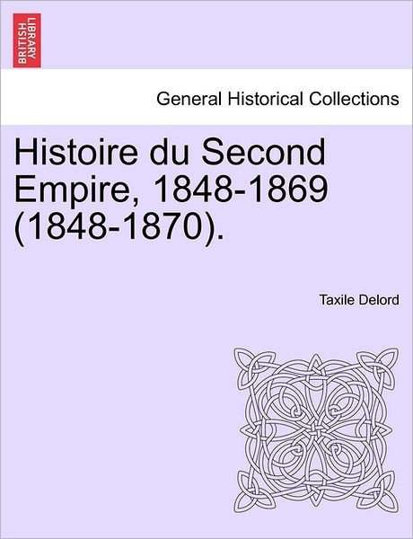 Cover for Taxile Delord · Histoire Du Second Empire, 1848-1869 (1848-1870). Tome Sixieme. (Paperback Book) (2011)