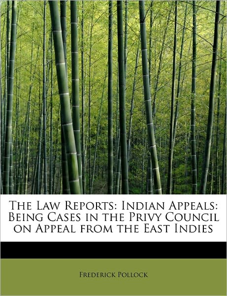 Cover for Frederick Pollock · The Law Reports: Indian Appeals: Being Cases in the Privy Council on Appeal from the East Indies (Hardcover Book) (2011)