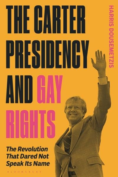 Cover for Dousemetzis, Dr Harris (Durham University, UK) · The Carter Presidency and Gay Rights: The Revolution that Dared Not Speak Its Name (Hardcover Book) (2024)