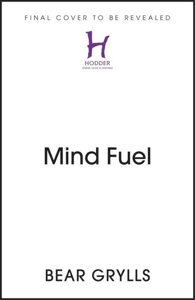Mind Fuel: Simple Ways to Build Mental Resilience Every Day - Bear Grylls - Böcker - Hodder & Stoughton - 9781399805094 - 13 oktober 2022