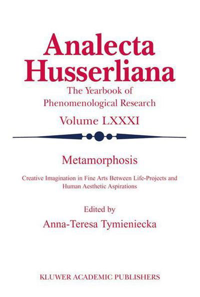 Metamorphosis: Creative Imagination in Fine Arts Between Life-Projects and Human Aesthetic Aspirations - Analecta Husserliana - Anna-teresa Tymieniecka - Books - Springer-Verlag New York Inc. - 9781402017094 - July 27, 2004