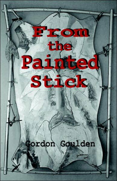 From the Painted Stick - Gordon Goulden - Bøger - Trafford Publishing - 9781412003094 - 1. august 2003