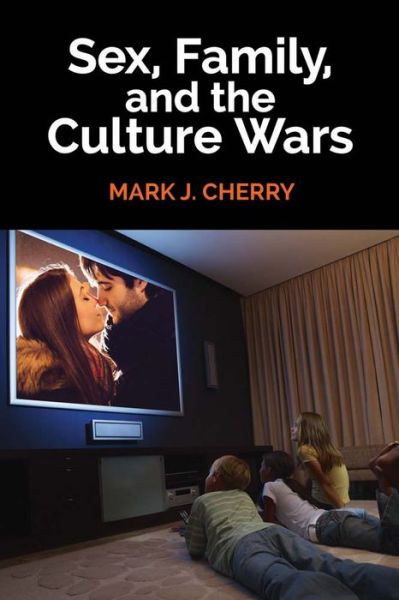 Cover for Mark J. Cherry · Sex, Family, and the Culture Wars (Hardcover Book) (2016)