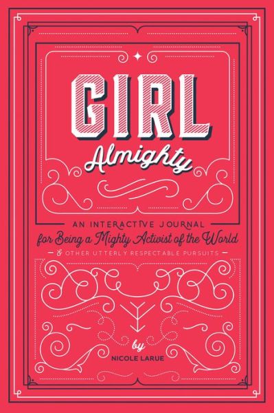 Girl Almighty: An Interactive Journal for Being a Mighty Activist of the World and Other Utterly Respectable Pursuits - Nicole LaRue - Books - Gibbs M. Smith Inc - 9781423654094 - March 17, 2020