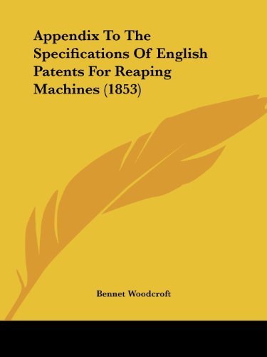 Appendix to the Specifications of English Patents for Reaping Machines (1853) - Bennet Woodcroft - Books - Kessinger Publishing, LLC - 9781436780094 - June 29, 2008
