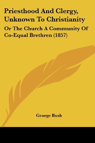 Cover for George Bush · Priesthood and Clergy, Unknown to Christianity: or the Church a Community of Co-equal Brethren (1857) (Paperback Book) (2008)