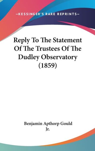 Cover for Benjamin Apthorp Gould · Reply to the Statement of the Trustees of the Dudley Observatory (1859) (Hardcover Book) (2008)