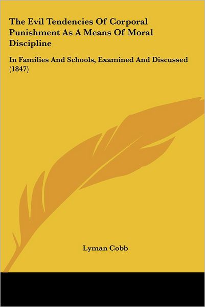 Cover for Lyman Cobb · The Evil Tendencies of Corporal Punishment As a Means of Moral Discipline: in Families and Schools, Examined and Discussed (1847) (Paperback Book) (2008)