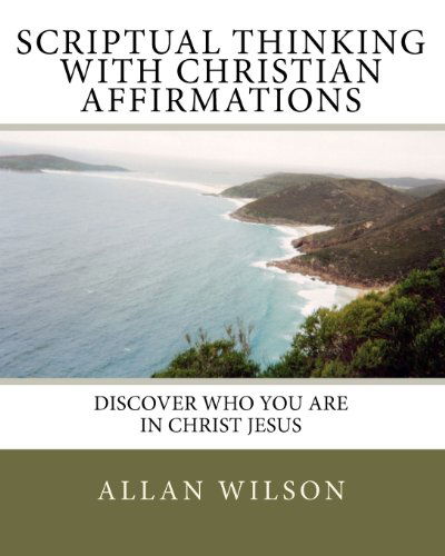Scriptual Thinking with Christian Affirmations: We Need More then Positive Thinking We Need Scriptural Thinking Because That is Right Thinking - Allan Wilson - Livros - CreateSpace Independent Publishing Platf - 9781448673094 - 1 de agosto de 2009