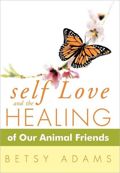 Cover for Betsy Adams · Self Love and the Healing of Our Animal Friends (Hardcover bog) (2012)
