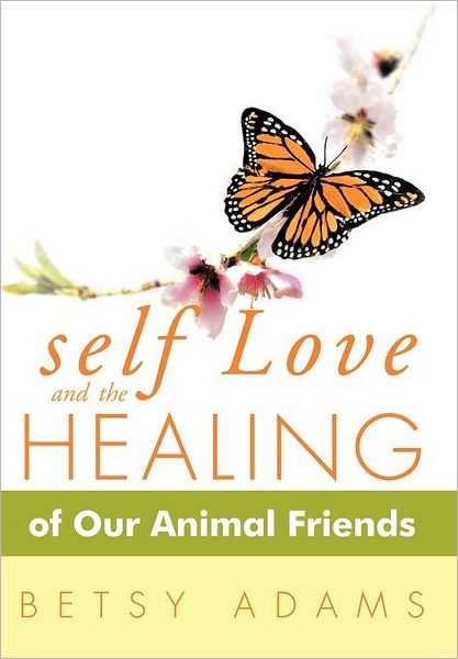 Cover for Betsy Adams · Self Love and the Healing of Our Animal Friends (Hardcover Book) (2012)