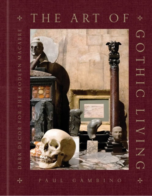 Paul Gambino · The Art of Gothic Living: Dark Decor for the Modern Macabre (Hardcover Book) (2024)