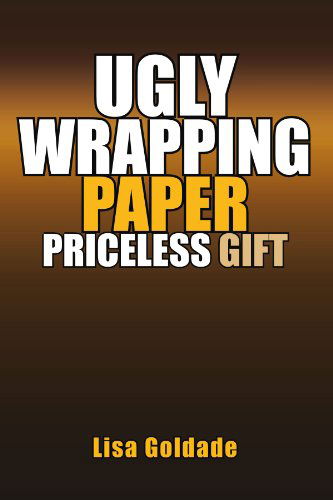 Cover for Lisa Goldade · Ugly Wrapping Paper Priceless Gift (Paperback Book) (2011)