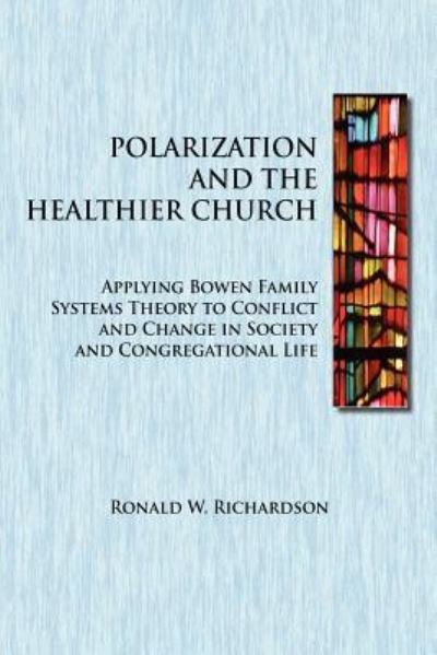 Polarization and the Healthier Church: Applying Bowen Family Systems Theory to Conflict and Change in Society and Congregational Life - Ronald W. Richardson - Books - CreateSpace Independent Publishing Platf - 9781475006094 - April 1, 2012