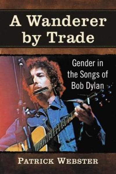 Cover for Patrick Webster · A Wanderer by Trade: Gender in the Songs of Bob Dylan (Paperback Book) (2018)