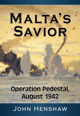 Cover for John Henshaw · Malta's Savior: Operation Pedestal, August 1942 (Paperback Book) (2024)