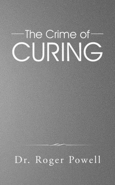 Cover for Dr Roger Powell · The Crime of Curing (Paperback Book) (2015)
