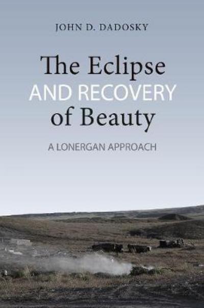Cover for John Dadosky · The Eclipse and Recovery of Beauty: A Lonergan Approach - Lonergan Studies (Paperback Book) (2017)