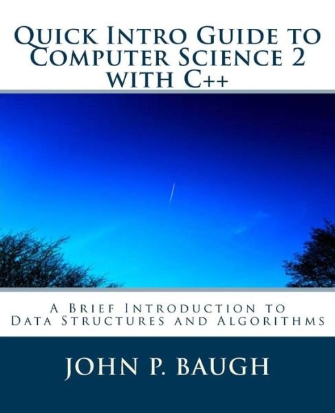 Mr. John P Baugh · Quick Intro Guide to Computer Science 2 with C++: a Brief Introduction to Data Structures and Algorithms (Paperback Bog) (2013)