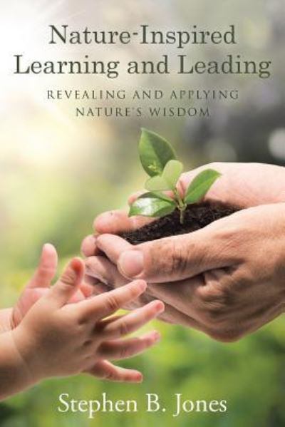 Nature-Inspired Learning and Leading - Stephen B Jones - Books - Liferich - 9781489713094 - July 3, 2017