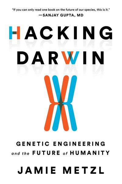 Hacking Darwin: Genetic Engineering and the Future of Humanity - Jamie Metzl - Kirjat - Sourcebooks, Inc - 9781492670094 - tiistai 23. huhtikuuta 2019