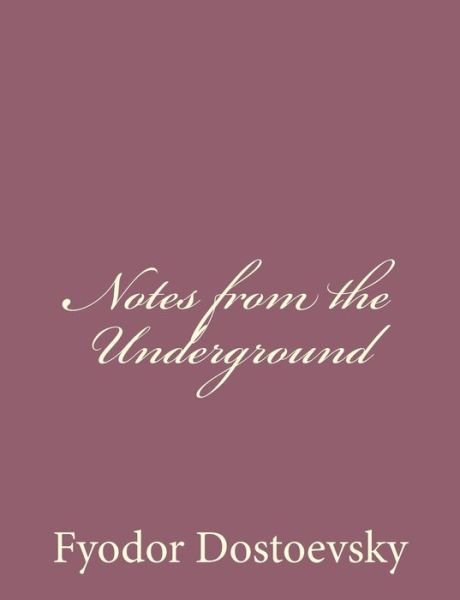 Notes from the Underground - Fyodor Mikhailovich Dostoevsky - Books - Createspace - 9781494410094 - December 8, 2013