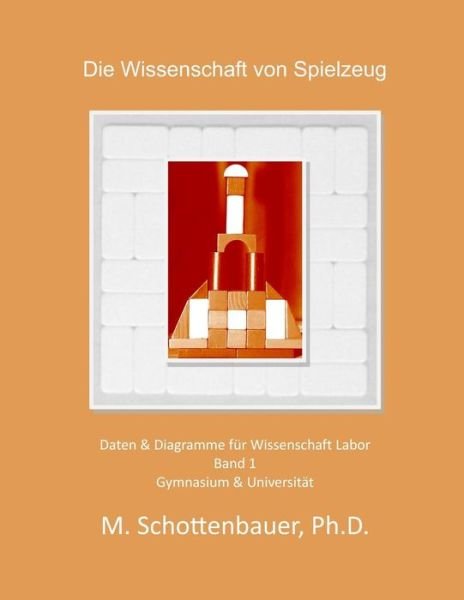 Cover for M Schottenbauer · Die Wissenschaft Der Spielzeug: Band 1: Daten &amp; Diagramme Fur Wissenschaft Labor (Paperback Book) (2014)