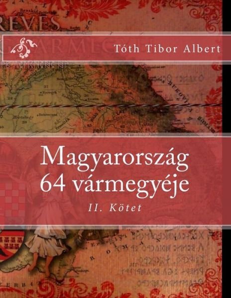 Cover for Tibor Albert Toth · Magyarorszag 64 Varmegyeje: Ii. Kotet (Paperback Bog) (2015)