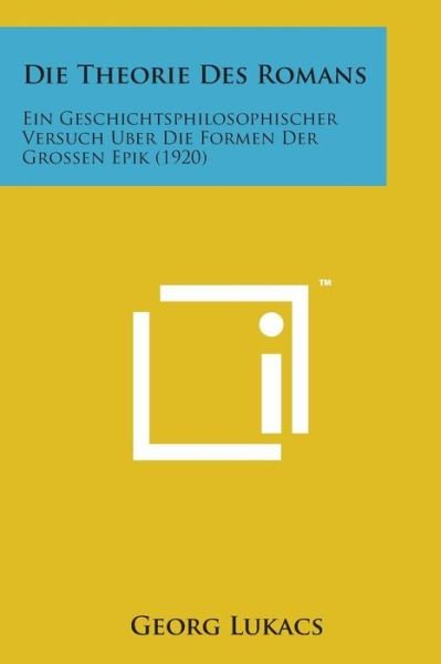 Cover for Georg Lukacs · Die Theorie Des Romans: Ein Geschichtsphilosophischer Versuch Uber Die Formen Der Grossen Epik (1920) (Paperback Bog) (2014)
