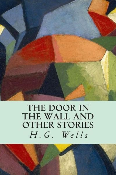 The Door in the Wall and Other Stories - H G Wells - Bücher - Createspace - 9781500746094 - 5. August 2014