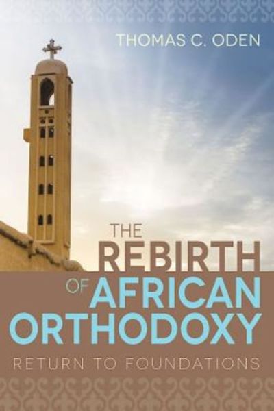 The Rebirth of African Orthodoxy - Thomas C. Oden - Books - Abingdon Press - 9781501819094 - April 5, 2016