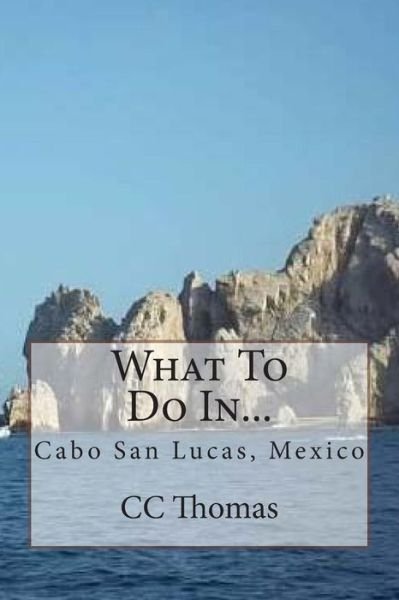 Cover for Cc Thomas · What to Do In...: Cabo San Lucas, Baja California Sur, Mexico (Paperback Bog) (2014)