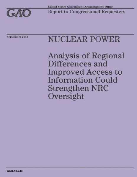 Cover for Government Accountability Office · Nuclear Power: Analysis of Regional Differences and Improved Access to Information Could Strengthen Nrc Oversight (Taschenbuch) (2014)
