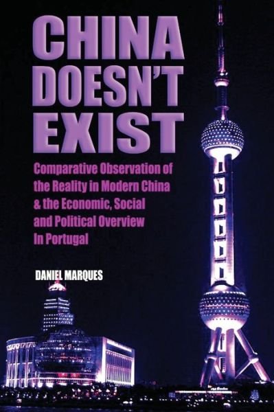 Cover for Daniel Marques · China Doesn't Exist: Comparative Observation of the Reality in Modern China and the Economic, Social and Political Overview in Portugal (Paperback Book) (2014)