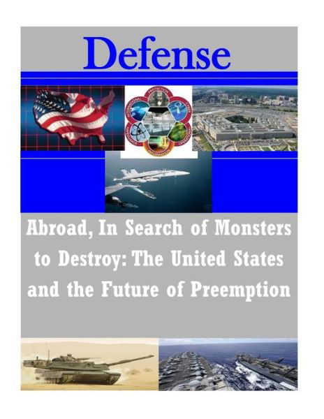 Cover for U S Army Command and General Staff Coll · Abroad, in Search of Monsters to Destroy: the United States and the Future of Preemption (Paperback Book) (2014)