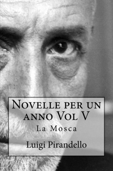 Cover for Luigi Pirandello · Novelle Per Un Anno Vol V La Mosca: La Mosca, L'eresia Catara, Le Sorprese Della Scienza, Le Medaglie, La Madonnina, La Berretta Di Padova, Lo Scaldin (Paperback Bog) (2015)