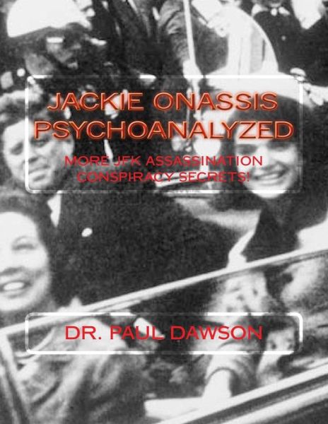 Jackie Onassis Psychoanalyzed: More Jfk Assassination Conspiracy Secrets! - Dr Paul Dawson - Books - Createspace - 9781517452094 - September 23, 2015